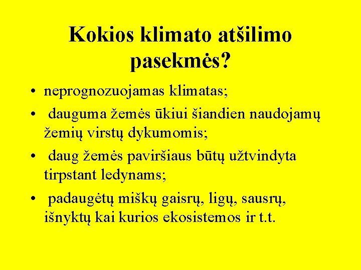 Kokios klimato atšilimo pasekmės? • neprognozuojamas klimatas; • dauguma žemės ūkiui šiandien naudojamų žemių