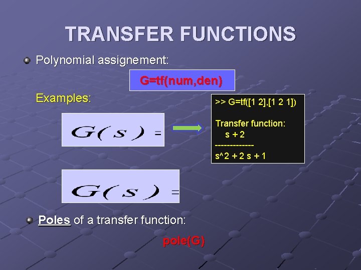 TRANSFER FUNCTIONS Polynomial assignement: G=tf(num, den) Examples: >> G=tf([1 2], [1 2 1]) Transfer