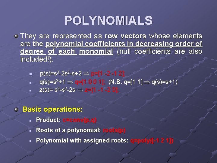 POLYNOMIALS They are represented as row vectors whose elements are the polynomial coefficients in