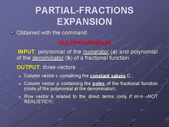 PARTIAL-FRACTIONS EXPANSION Obtained with the command: [c, p, k]=residue(a, b) INPUT: polynomial of the