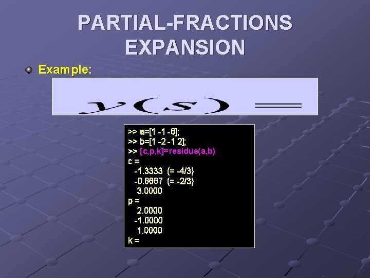 PARTIAL-FRACTIONS EXPANSION Example: >> a=[1 -1 -6]; >> b=[1 -2 -1 2]; >> [c,