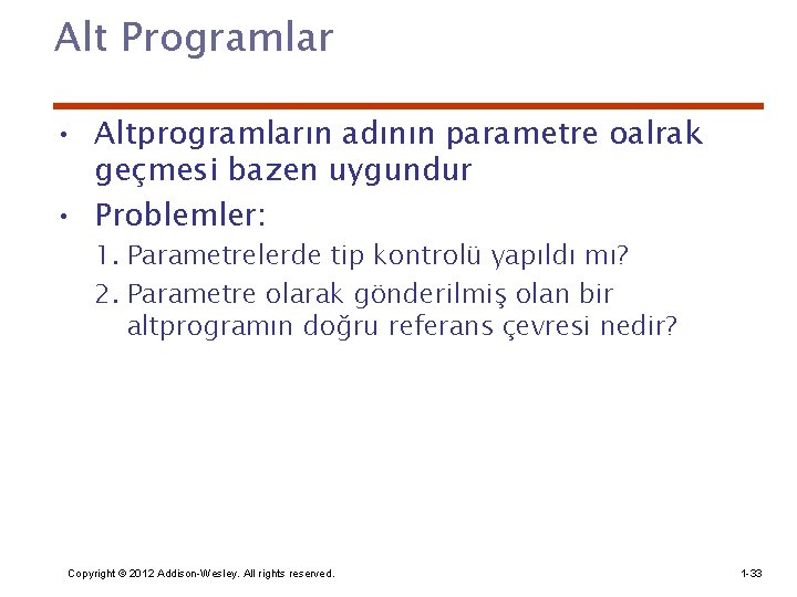 Alt Programlar • Altprogramların adının parametre oalrak geçmesi bazen uygundur • Problemler: 1. Parametrelerde
