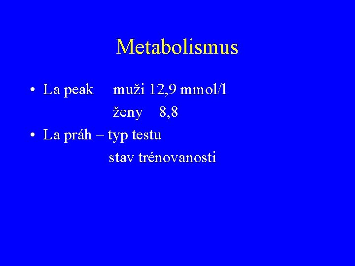 Metabolismus • La peak muži 12, 9 mmol/l ženy 8, 8 • La práh