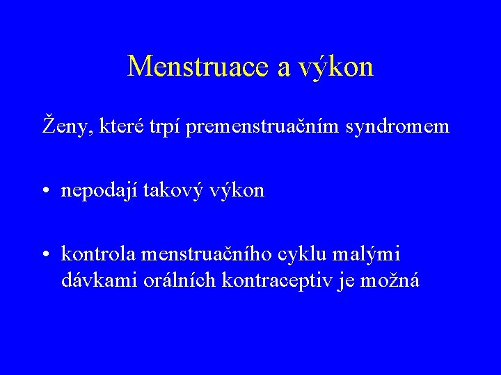 Menstruace a výkon Ženy, které trpí premenstruačním syndromem • nepodají takový výkon • kontrola