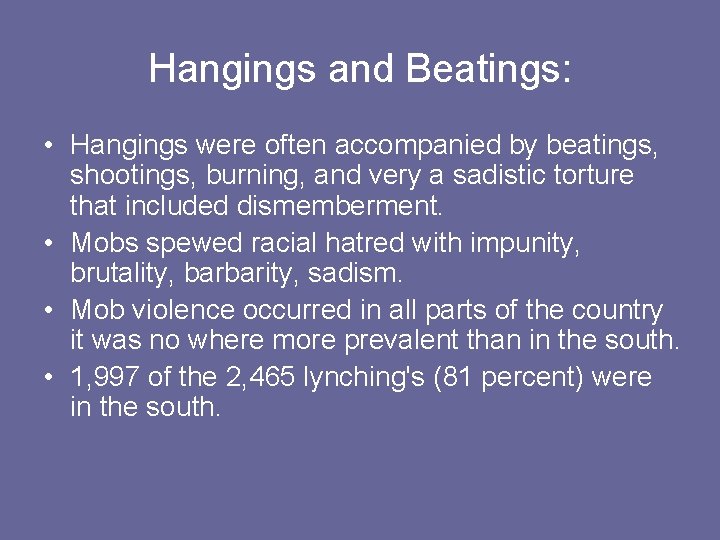 Hangings and Beatings: • Hangings were often accompanied by beatings, shootings, burning, and very