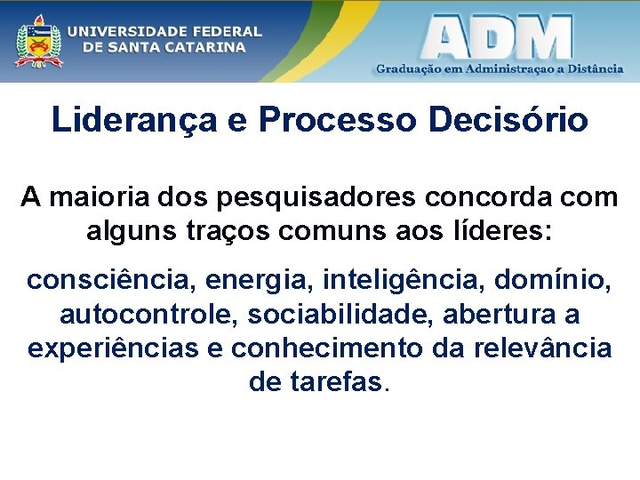 Liderança e Processo Decisório A maioria dos pesquisadores concorda com alguns traços comuns aos