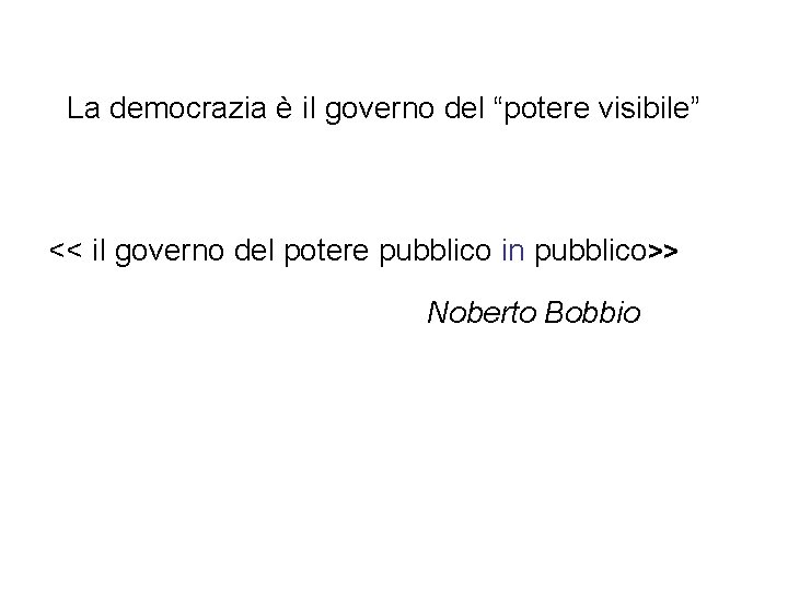 La democrazia è il governo del “potere visibile” << il governo del potere pubblico