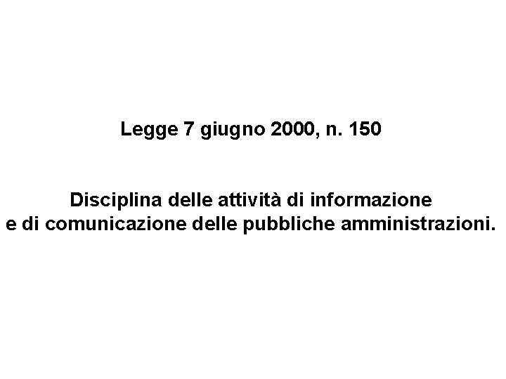 Legge 7 giugno 2000, n. 150 Disciplina delle attività di informazione e di comunicazione