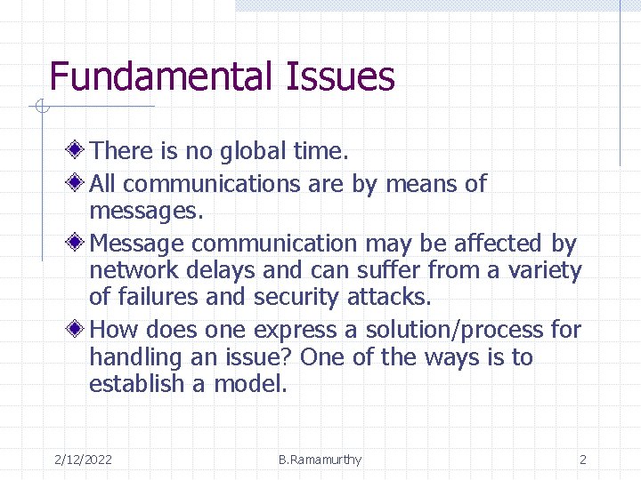 Fundamental Issues There is no global time. All communications are by means of messages.