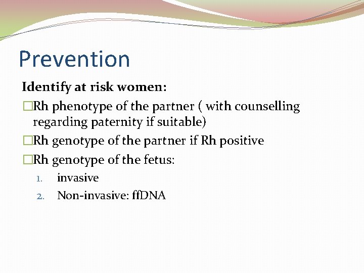 Prevention Identify at risk women: �Rh phenotype of the partner ( with counselling regarding