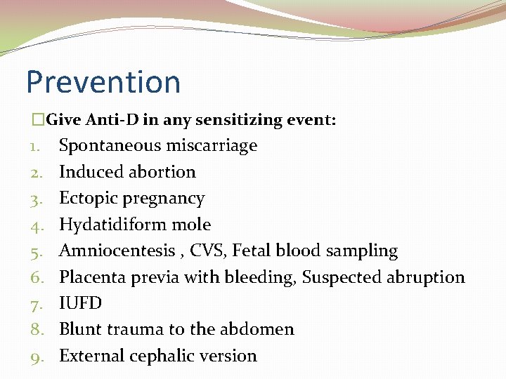 Prevention �Give Anti-D in any sensitizing event: 1. 2. 3. 4. 5. 6. 7.