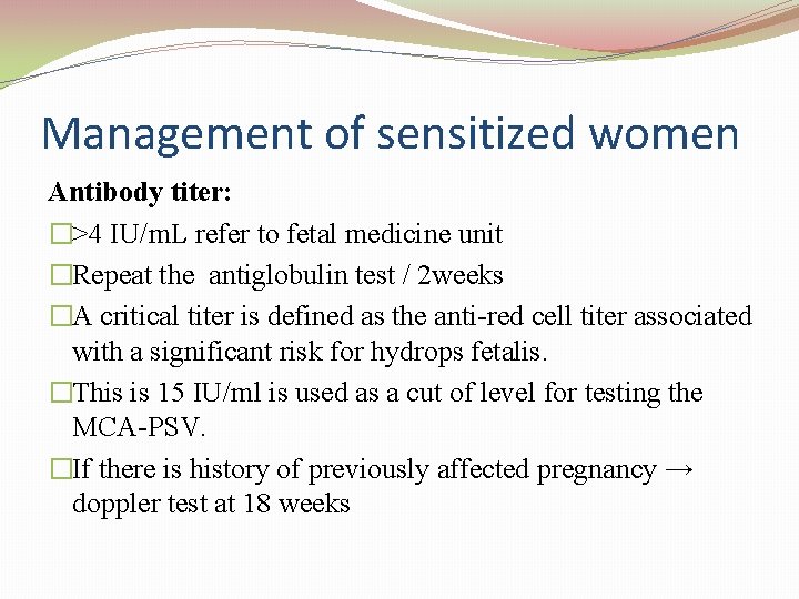 Management of sensitized women Antibody titer: �>4 IU/m. L refer to fetal medicine unit