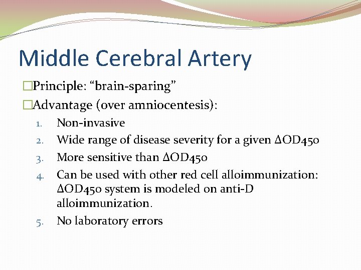 Middle Cerebral Artery �Principle: “brain sparing” �Advantage (over amniocentesis): 1. Non invasive 2. Wide