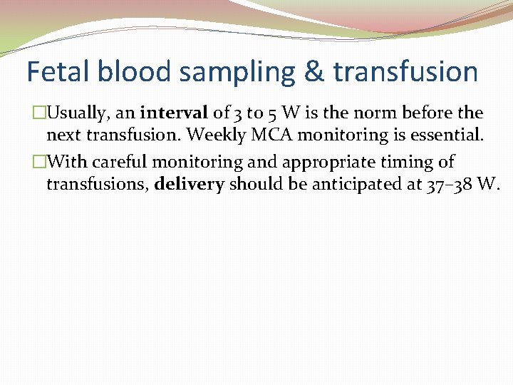 Fetal blood sampling & transfusion �Usually, an interval of 3 to 5 W is
