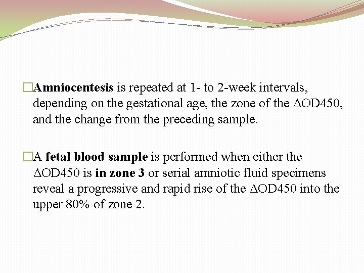 �Amniocentesis is repeated at 1 to 2 week intervals, depending on the gestational age,