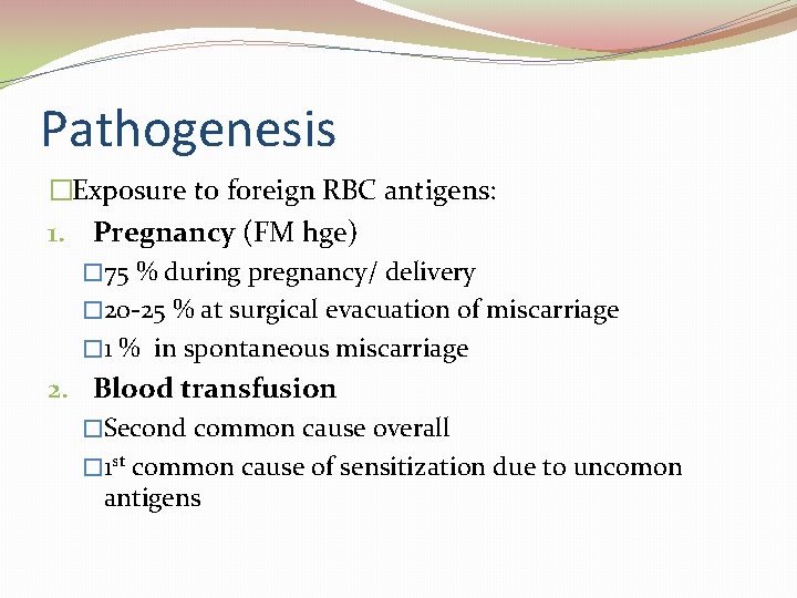 Pathogenesis �Exposure to foreign RBC antigens: 1. Pregnancy (FM hge) � 75 % during