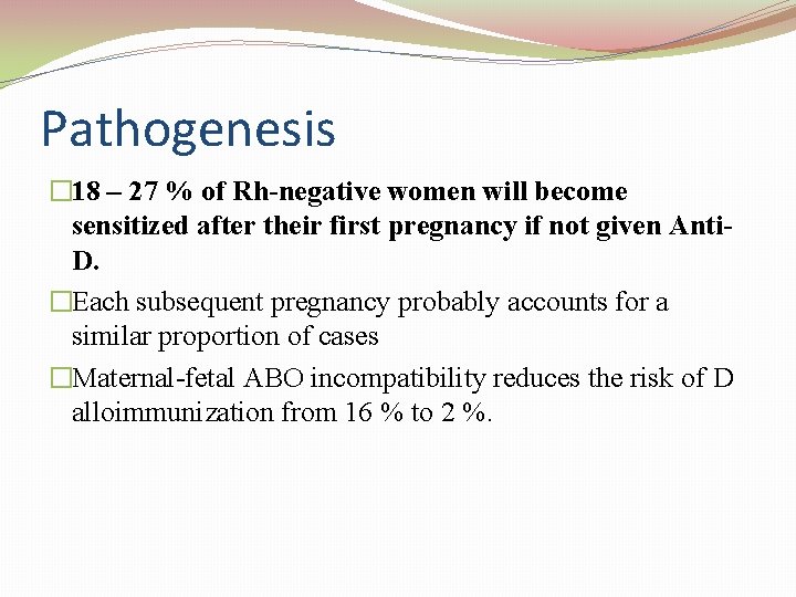 Pathogenesis � 18 – 27 % of Rh-negative women will become sensitized after their