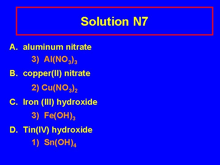 Solution N 7 A. aluminum nitrate 3) Al(NO 3)3 B. copper(II) nitrate 2) Cu(NO