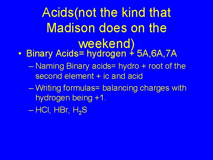 Acids(not the kind that Madison does on the weekend) • Binary Acids= hydrogen +