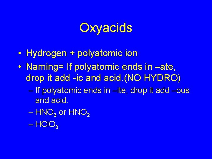 Oxyacids • Hydrogen + polyatomic ion • Naming= If polyatomic ends in –ate, drop