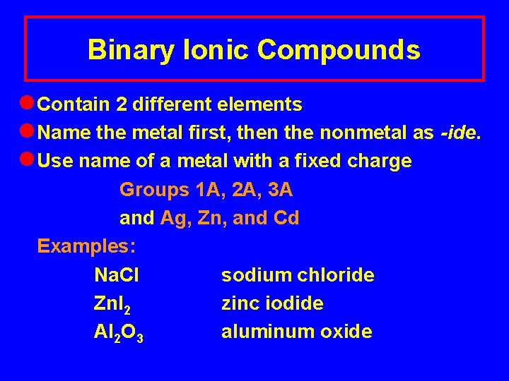 Binary Ionic Compounds l Contain 2 different elements l Name the metal first, then