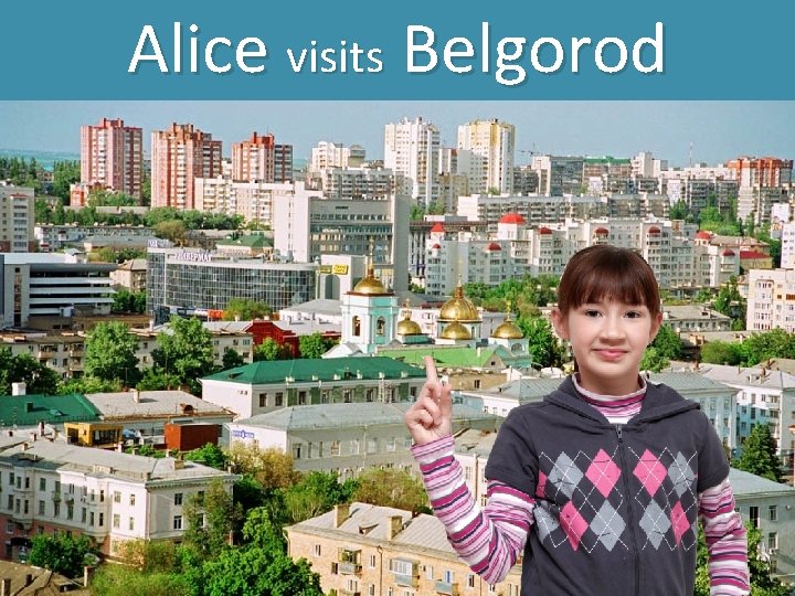 Alice visits Belgorod 