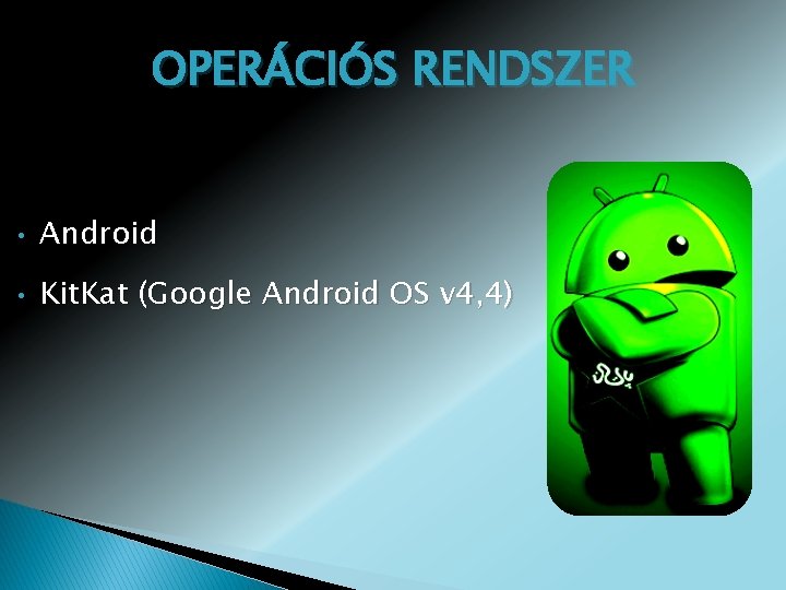 OPERÁCIÓS RENDSZER • Android • Kit. Kat (Google Android OS v 4, 4) 