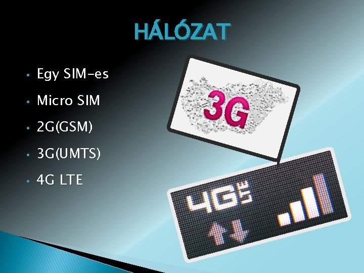 HÁLÓZAT • Egy SIM-es • Micro SIM • 2 G(GSM) • 3 G(UMTS) •