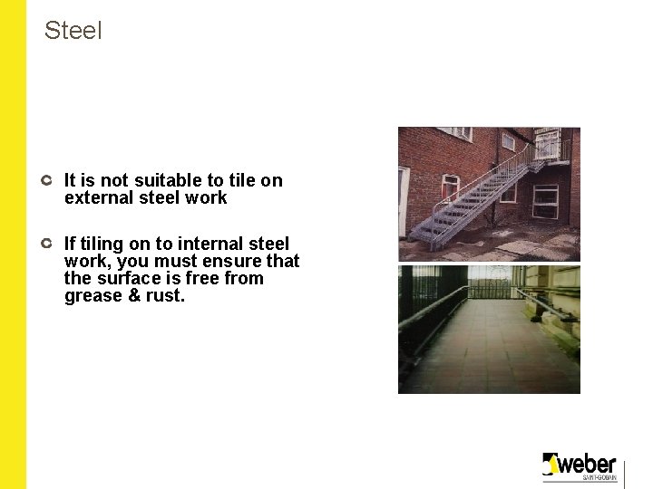 Steel It is not suitable to tile on external steel work If tiling on