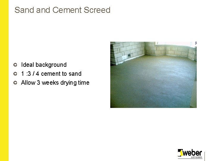 Sand Cement Screed Ideal background 1 : 3 / 4 cement to sand Allow