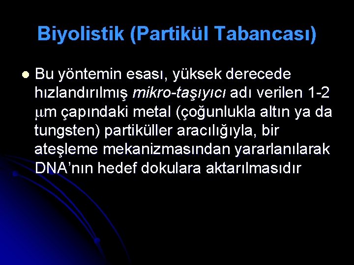 Biyolistik (Partikül Tabancası) l Bu yöntemin esası, yüksek derecede hızlandırılmış mikro-taşıyıcı adı verilen 1