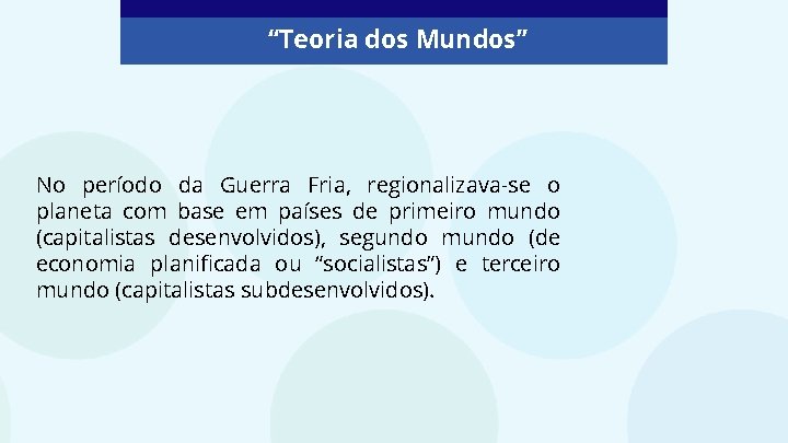 “Teoria dos Mundos” No período da Guerra Fria, regionalizava-se o planeta com base em