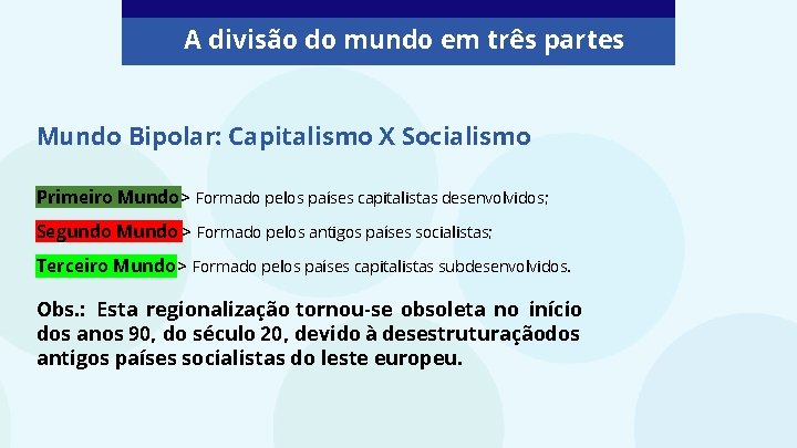 A divisão do mundo em três partes Mundo Bipolar: Capitalismo X Socialismo Primeiro Mundo