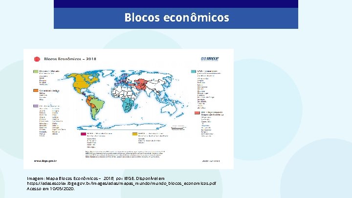 Blocos econômicos Imagem: Mapa Blocos Econômicos – 2018, por IBGE. Disponível em https: //atlasescolar.