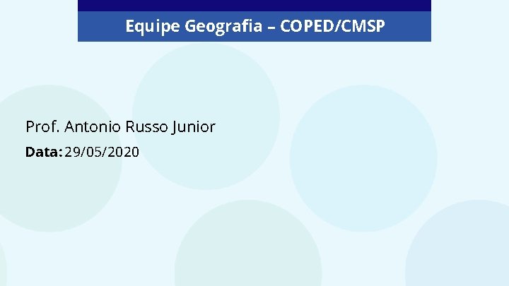 Equipe Geografia – COPED/CMSP Prof. Antonio Russo Junior Data: 29/05/2020 