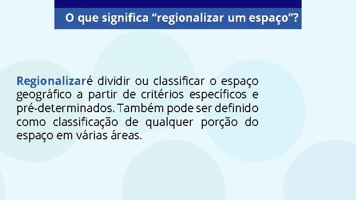 O que significa “regionalizar um espaço”? Regionalizar é dividir ou classificar o espaço geográfico