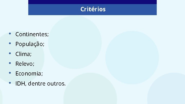 Critérios • • • Continentes; População; Clima; Relevo; Economia; IDH, dentre outros. 