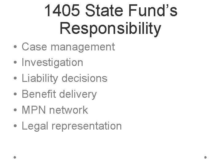 1405 State Fund’s Responsibility • • • Case management Investigation Liability decisions Benefit delivery