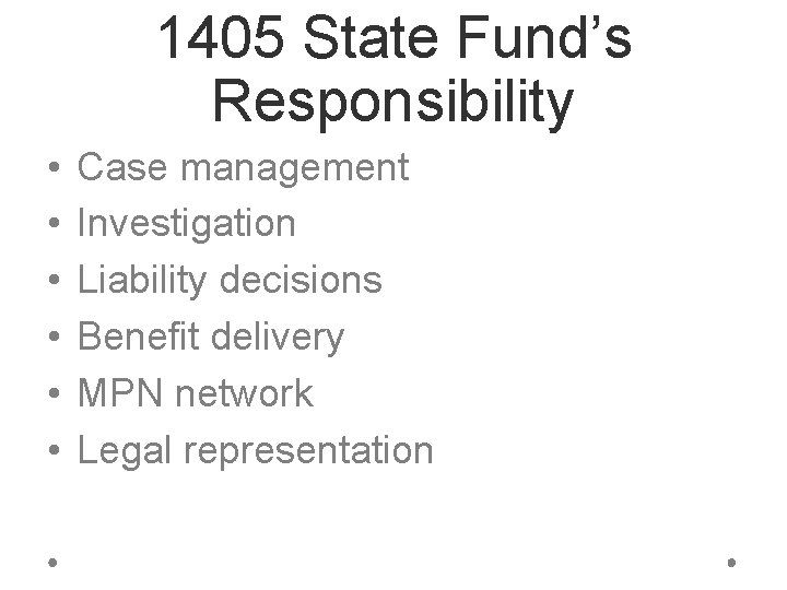 1405 State Fund’s Responsibility • • • Case management Investigation Liability decisions Benefit delivery