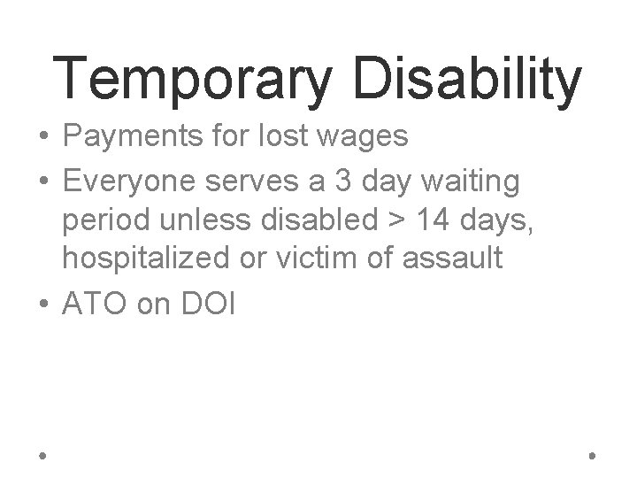 Temporary Disability • Payments for lost wages • Everyone serves a 3 day waiting