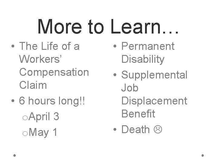 More to Learn… • The Life of a Workers’ Compensation Claim • 6 hours