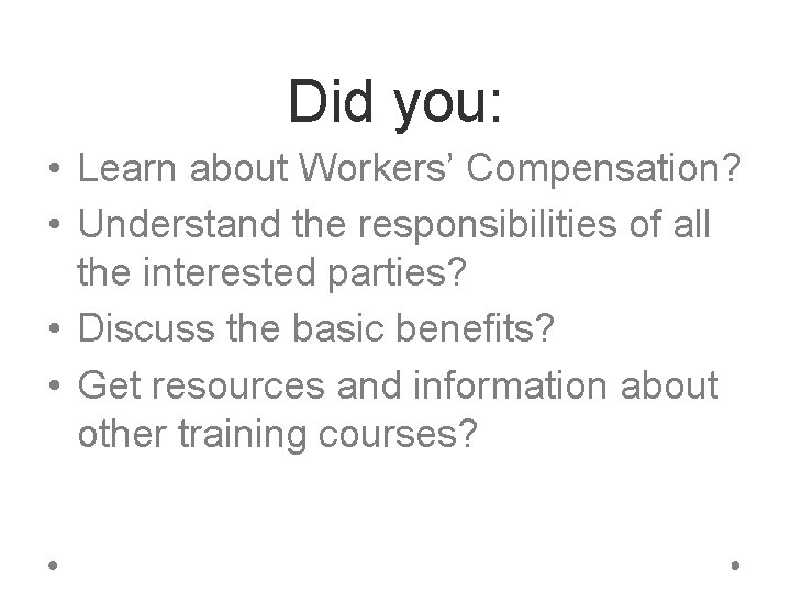 Did you: • Learn about Workers’ Compensation? • Understand the responsibilities of all the