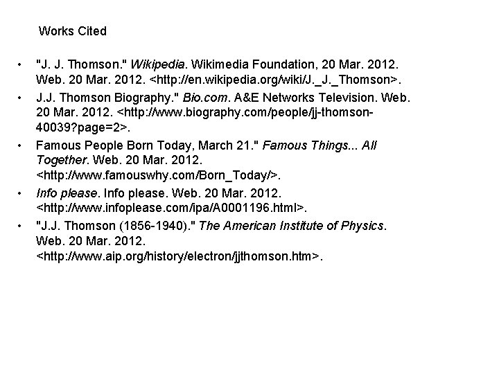 Works Cited • • • "J. J. Thomson. " Wikipedia. Wikimedia Foundation, 20 Mar.