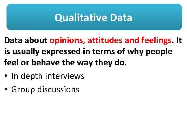 Qualitative Data about opinions, attitudes and feelings. It is usually expressed in terms of