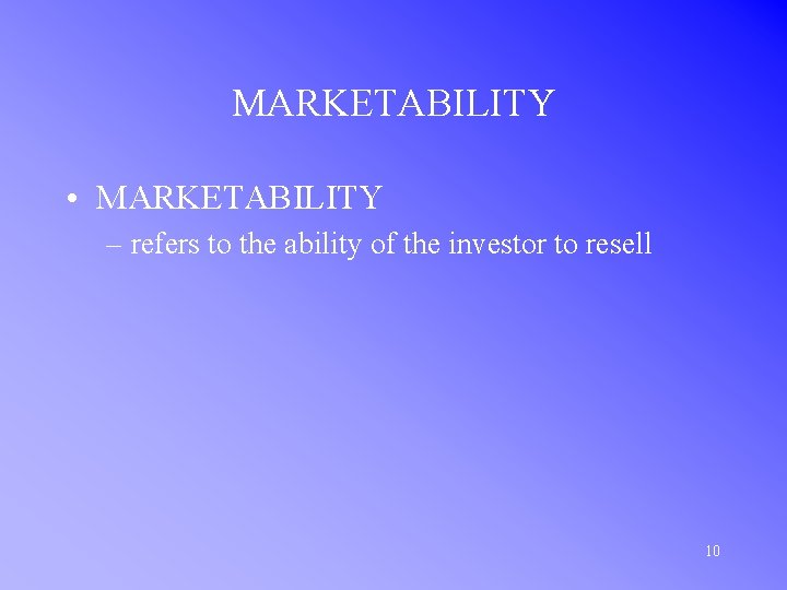 MARKETABILITY • MARKETABILITY – refers to the ability of the investor to resell 10