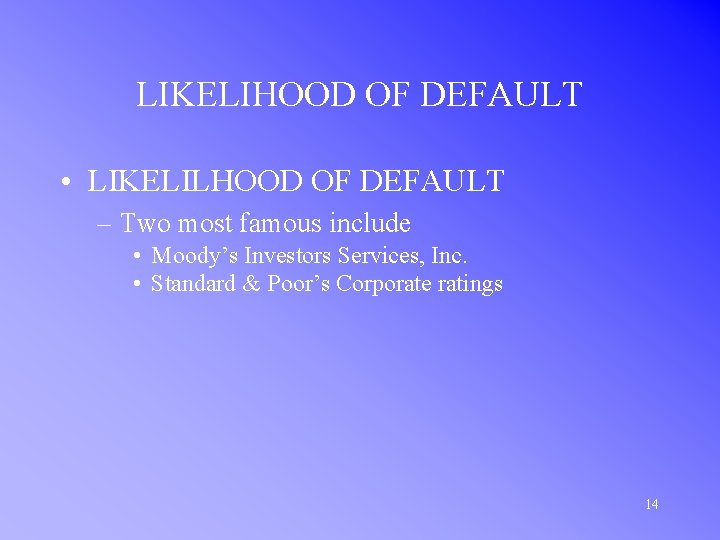 LIKELIHOOD OF DEFAULT • LIKELILHOOD OF DEFAULT – Two most famous include • Moody’s