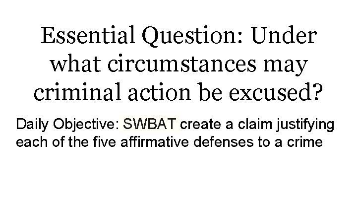 Essential Question: Under what circumstances may criminal action be excused? Daily Objective: SWBAT create