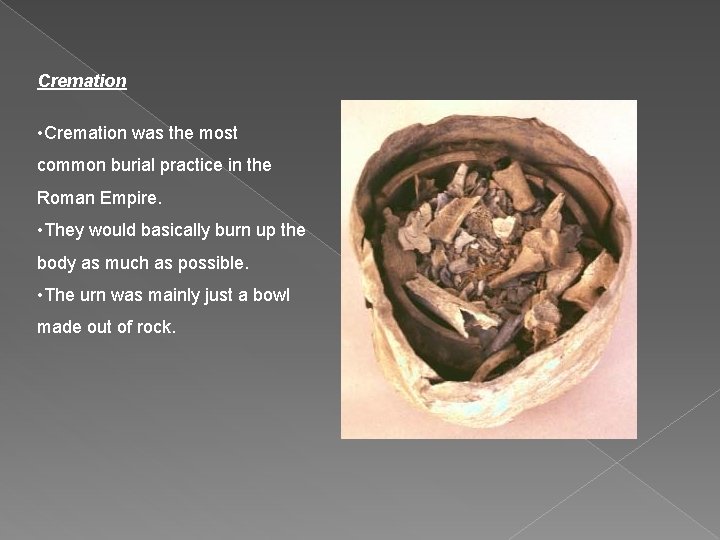 Cremation • Cremation was the most common burial practice in the Roman Empire. •