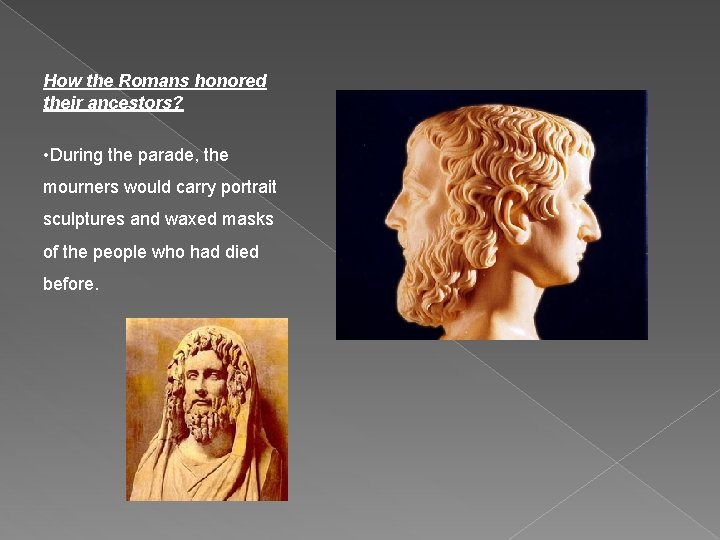 How the Romans honored their ancestors? • During the parade, the mourners would carry