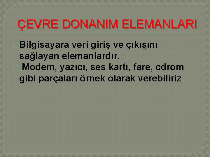 ÇEVRE DONANIM ELEMANLARI �Bilgisayara veri giriş ve çıkışını sağlayan elemanlardır. � Modem, yazıcı, ses